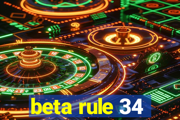 beta rule 34